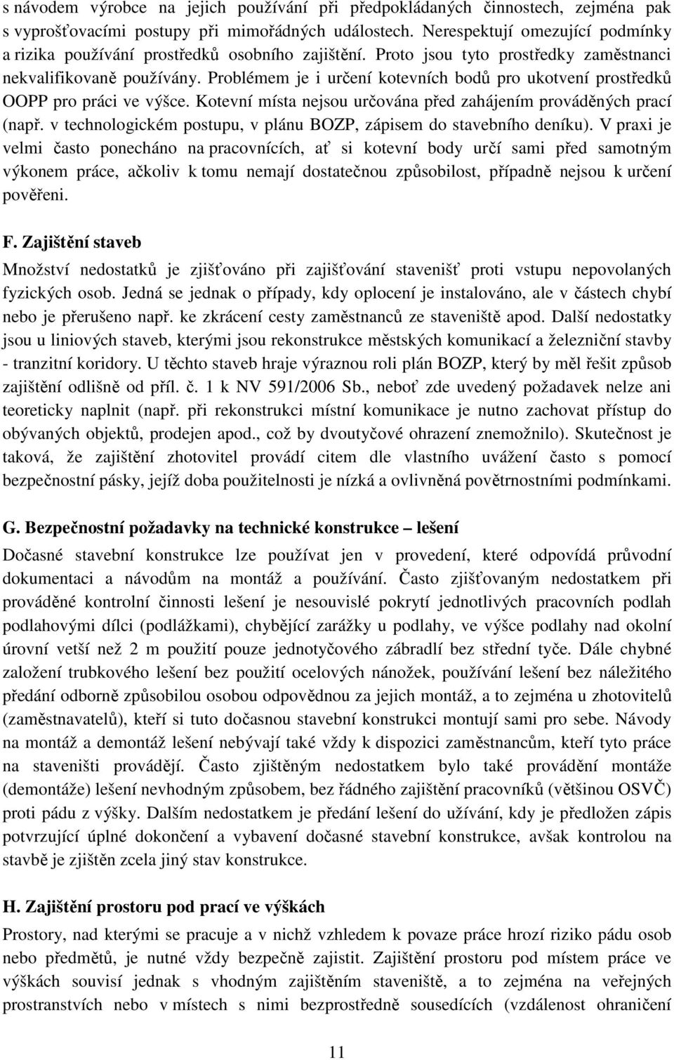 Problémem je i určení kotevních bodů pro ukotvení prostředků OOPP pro práci ve výšce. Kotevní místa nejsou určována před zahájením prováděných prací (např.