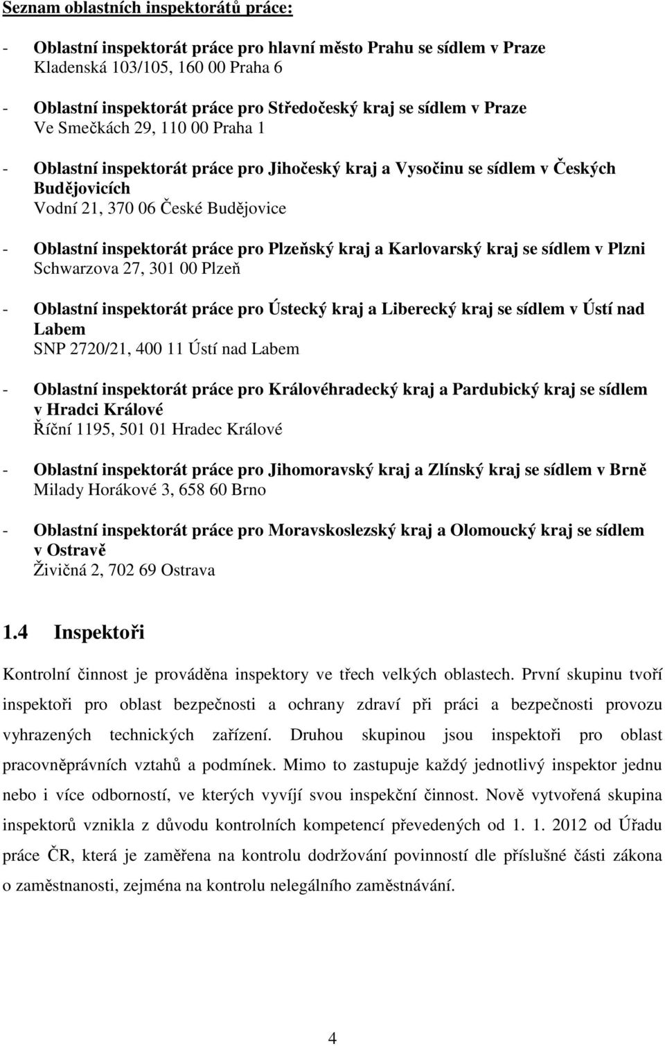 práce pro Plzeňský kraj a Karlovarský kraj se sídlem v Plzni Schwarzova 27, 301 00 Plzeň - Oblastní inspektorát práce pro Ústecký kraj a Liberecký kraj se sídlem v Ústí nad Labem SNP 2720/21, 400 11