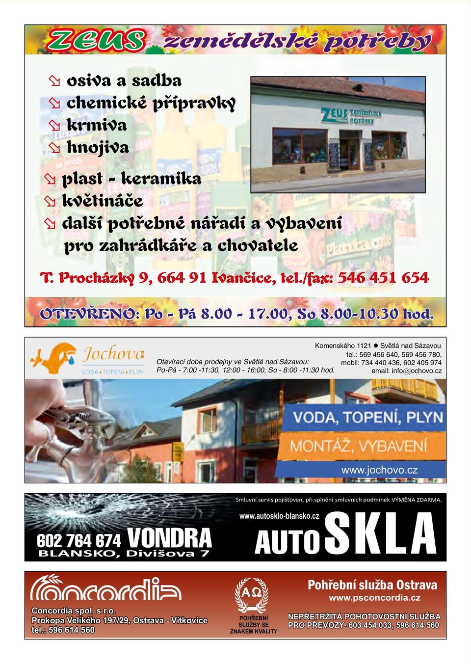 8:00-11:30 hod. email: info@jochovo.cz www.jochovo.cz Smluvní servis pojišťoven, při splnění smluvních podmínek VÝMĚNA ZDARMA. www.autosklo-blansko.