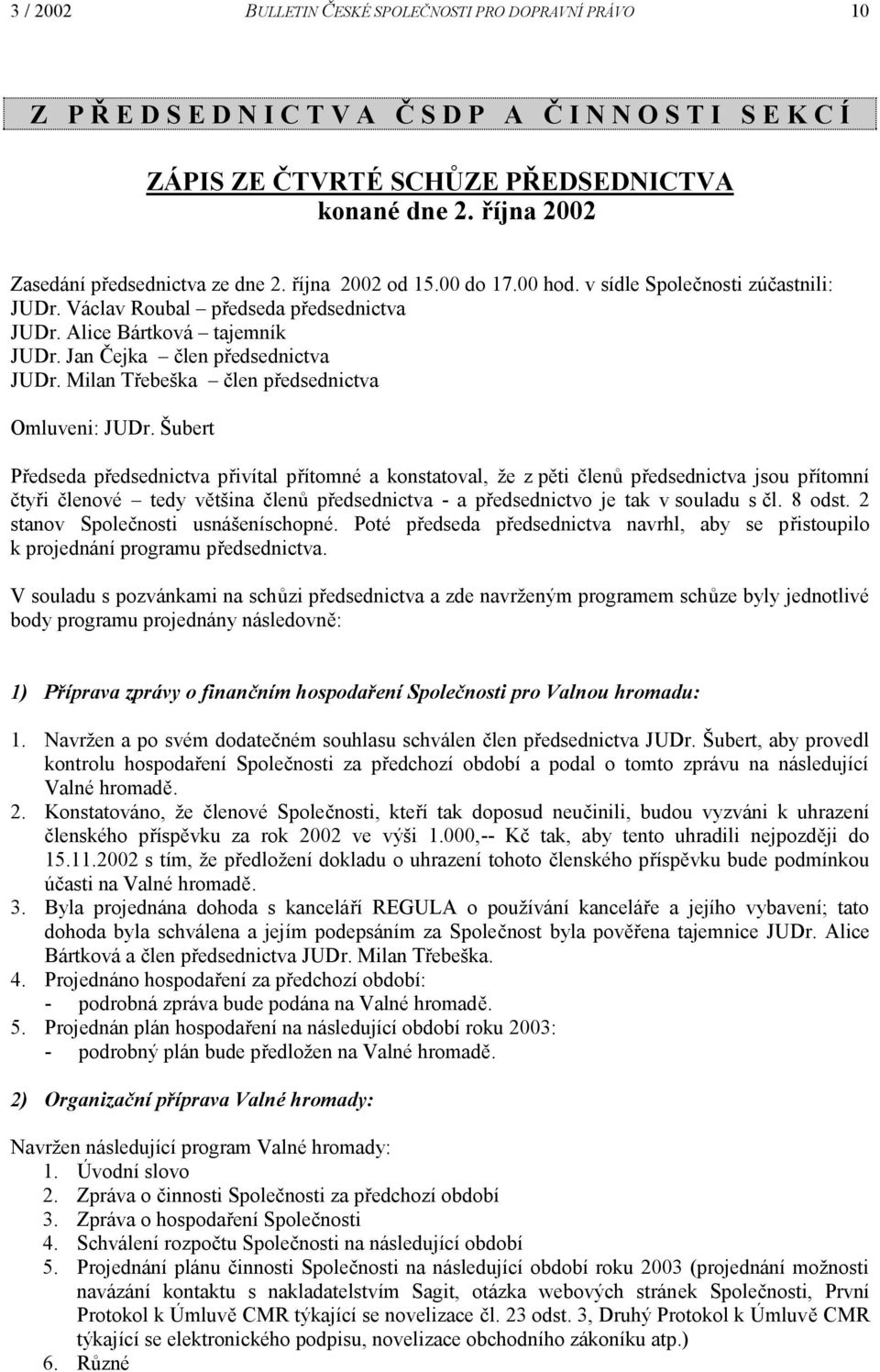 Jan Čejka člen předsednictva JUDr. Milan Třebeška člen předsednictva Omluveni: JUDr.