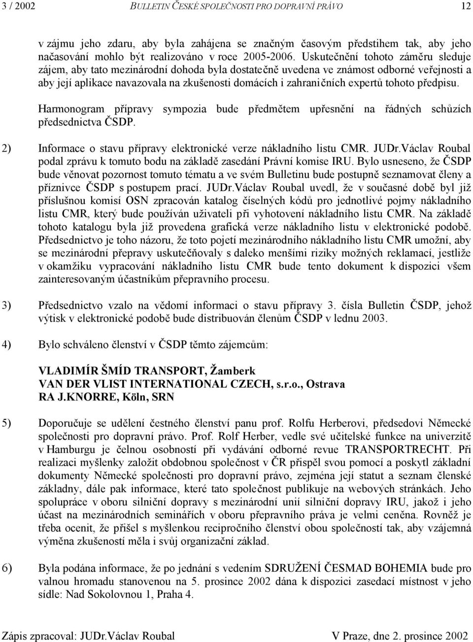 tohoto předpisu. Harmonogram přípravy sympozia bude předmětem upřesnění na řádných schůzích předsednictva ČSDP. 2) Informace o stavu přípravy elektronické verze nákladního listu CMR. JUDr.