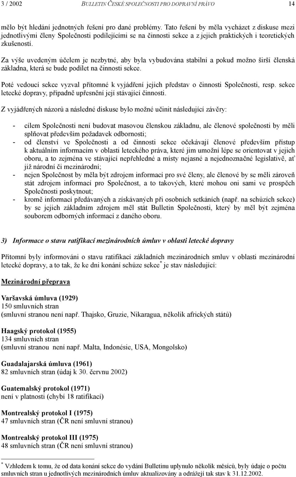 Za výše uvedeným účelem je nezbytné, aby byla vybudována stabilní a pokud možno širší členská základna, která se bude podílet na činnosti sekce.