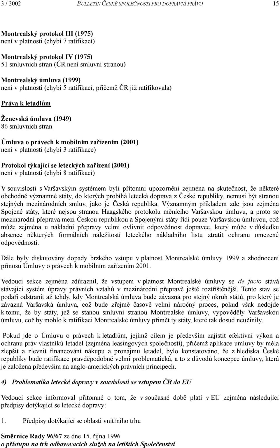 (2001) není v platnosti (chybí 3 ratifikace) Protokol týkající se leteckých zařízení (2001) není v platnosti (chybí 8 ratifikací) V souvislosti s Varšavským systémem byli přítomní upozorněni zejména