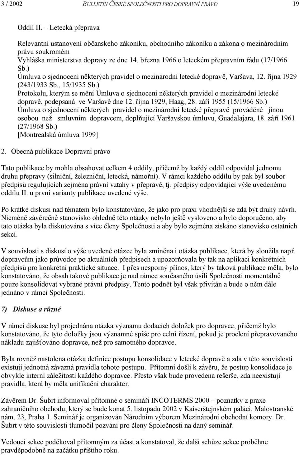 března 1966 o leteckém přepravním řádu (17/1966 Sb.) Úmluva o sjednocení některých pravidel o mezinárodní letecké dopravě, Varšava, 12. října 1929 (243/1933 Sb., 15/1935 Sb.