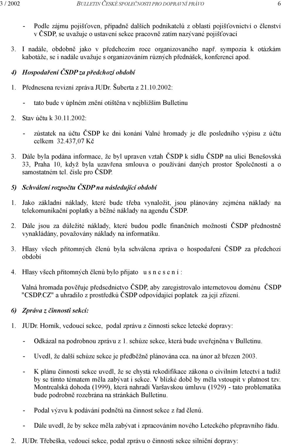 4) Hospodaření ČSDP za předchozí období 1. Přednesena revizní zpráva JUDr. Šuberta z 21.10.2002: - tato bude v úplném znění otištěna v nejbližším Bulletinu 2. Stav účtu k 30.11.