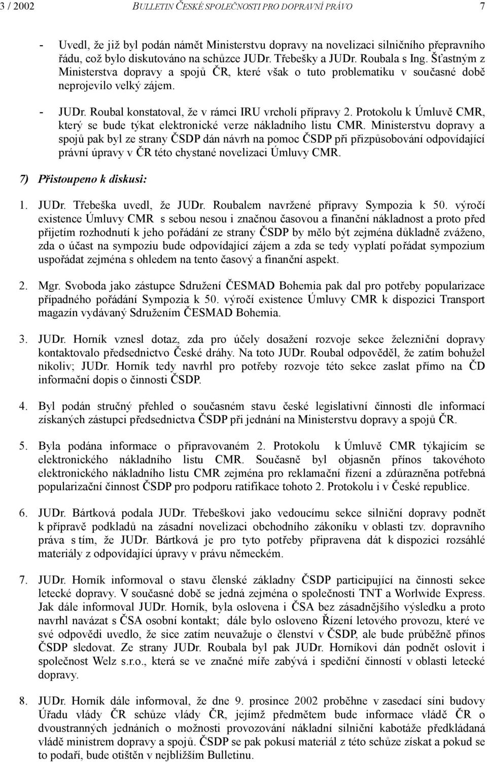 Roubal konstatoval, že v rámci IRU vrcholí přípravy 2. Protokolu k Úmluvě CMR, který se bude týkat elektronické verze nákladního listu CMR.