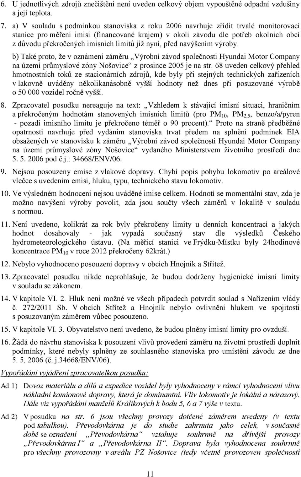 imisních limitů již nyní, před navýšením výroby. b) Také proto, že v oznámení záměru Výrobní závod společnosti Hyundai Motor Company na území průmyslové zóny Nošovice z prosince 2005 je na str.