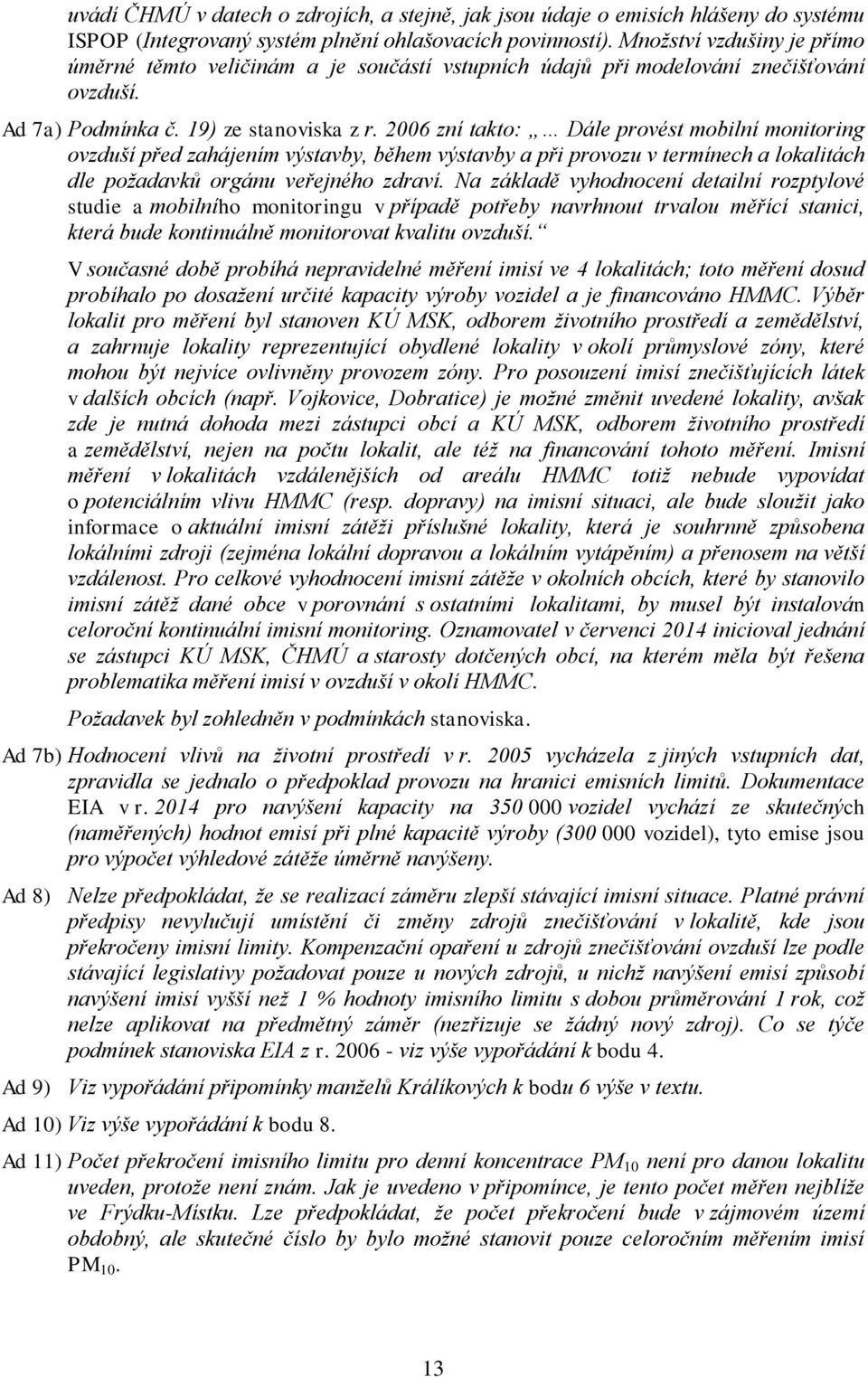 2006 zní takto: Dále provést mobilní monitoring ovzduší před zahájením výstavby, během výstavby a při provozu v termínech a lokalitách dle požadavků orgánu veřejného zdraví.