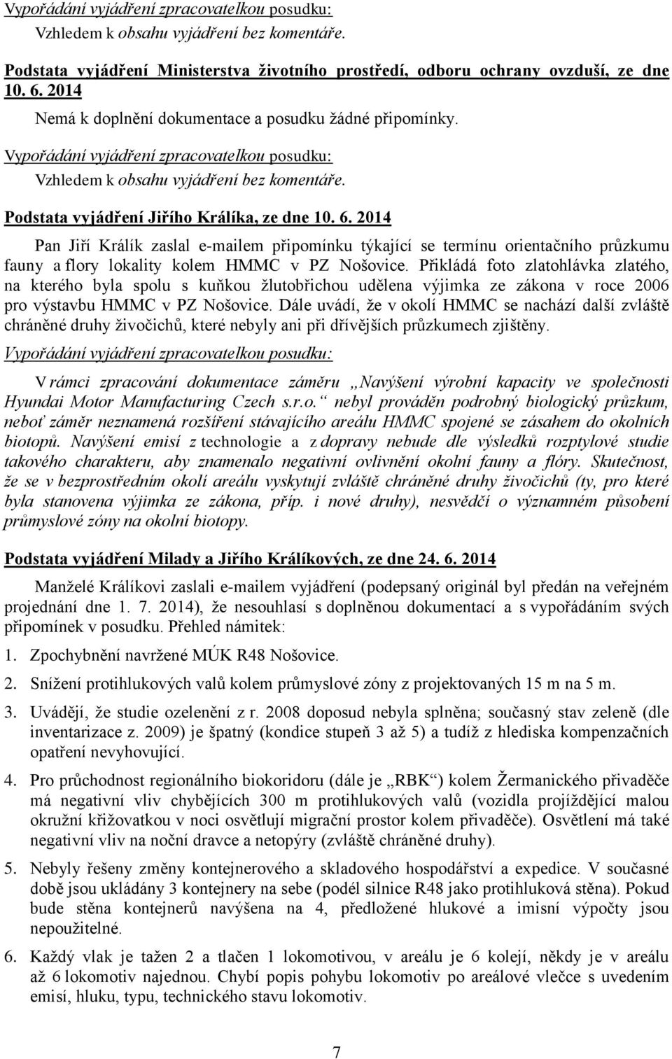 2014 Pan Jiří Králík zaslal e-mailem připomínku týkající se termínu orientačního průzkumu fauny a flory lokality kolem HMMC v PZ Nošovice.