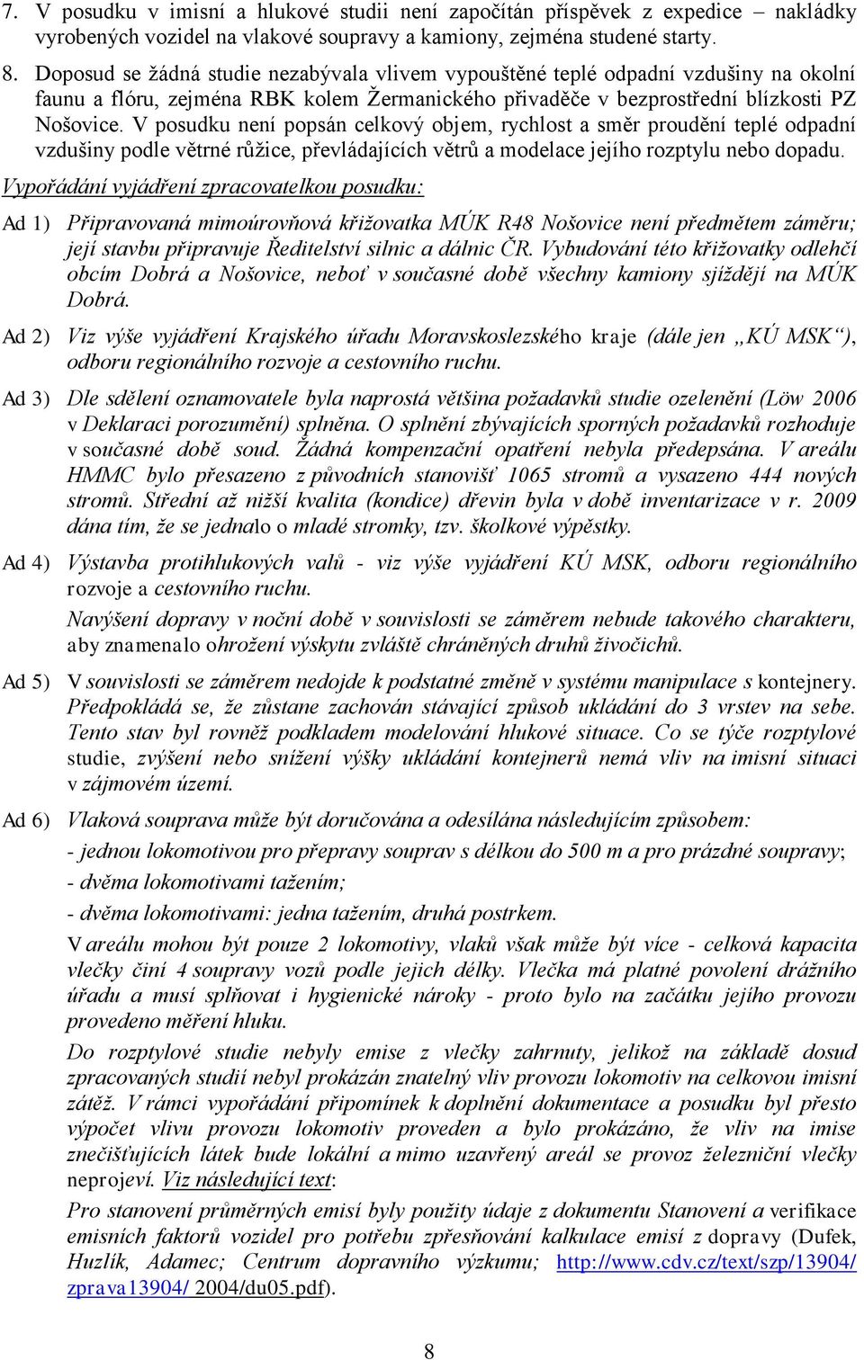 V posudku není popsán celkový objem, rychlost a směr proudění teplé odpadní vzdušiny podle větrné růžice, převládajících větrů a modelace jejího rozptylu nebo dopadu.