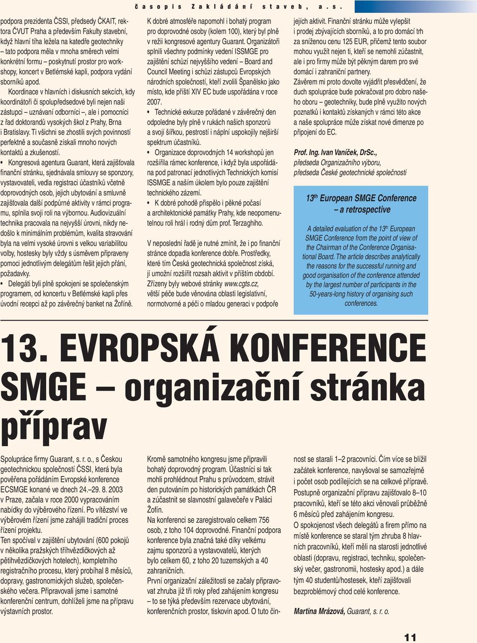 Koordinace v hlavních i diskusních sekcích, kdy koordinátoři či spolupředsedové byli nejen naši zástupci uznávaní odborníci, ale i pomocníci z řad doktorandů vysokých škol z Prahy, Brna i Bratislavy.