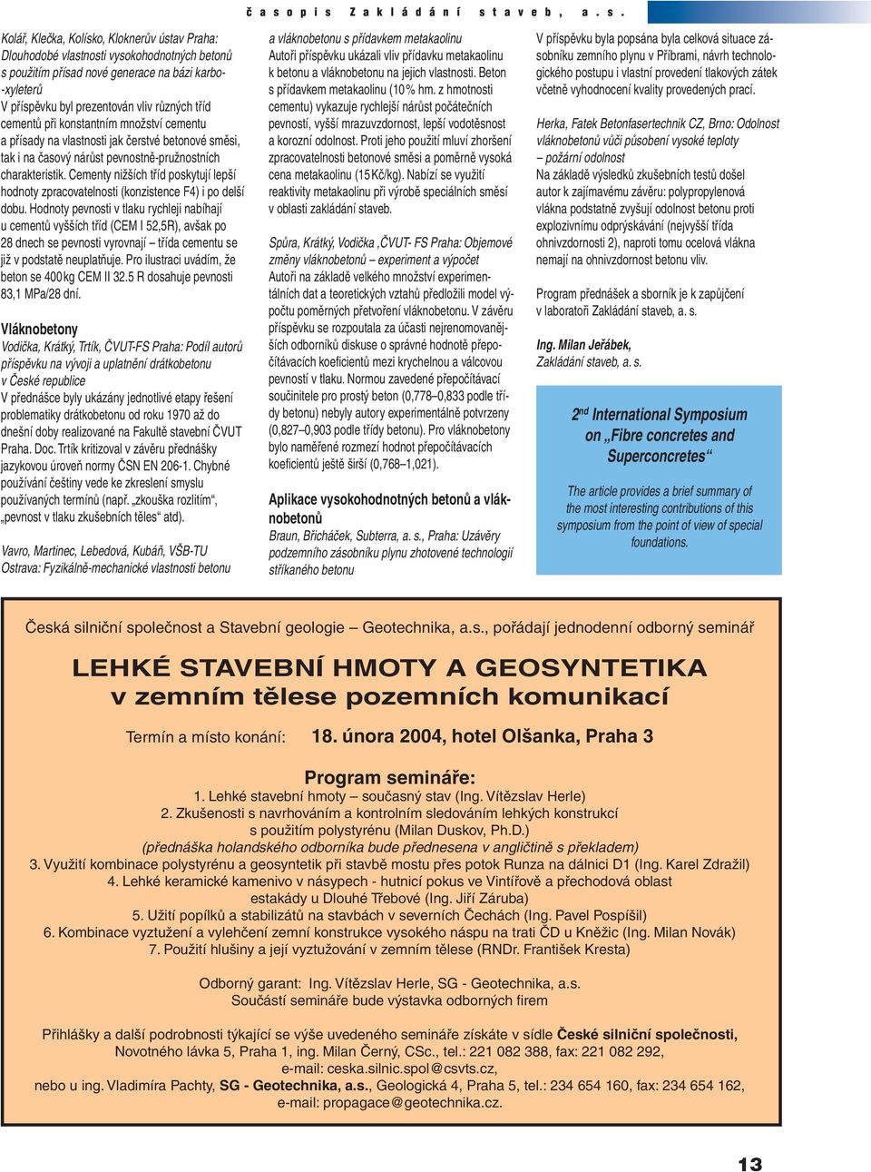 Cementy nižších tříd poskytují lepší hodnoty zpracovatelnosti (konzistence F4) i po delší dobu.