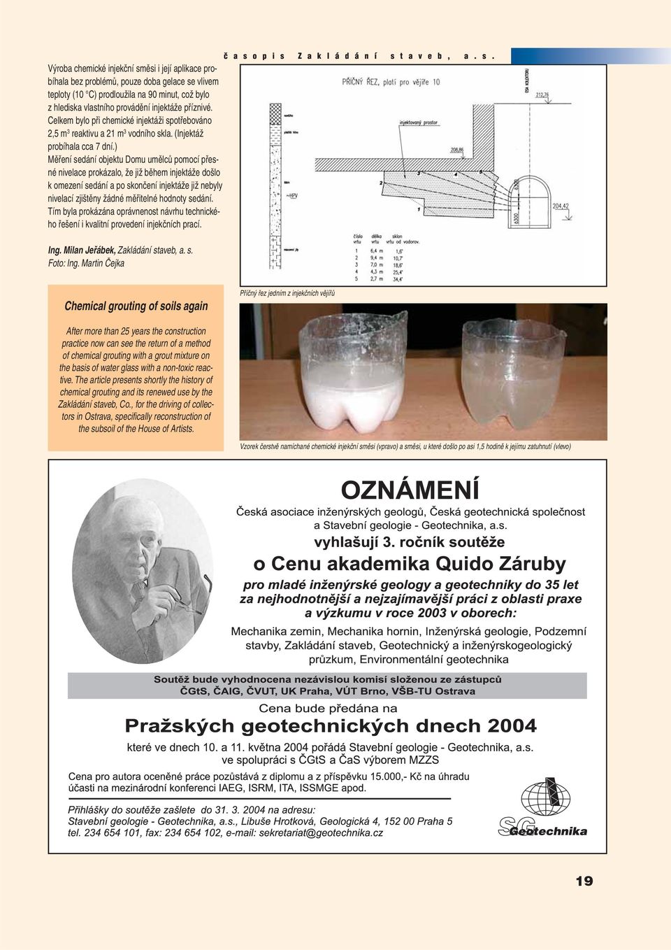 ) Měření sedání objektu Domu umělců pomocí přesné nivelace prokázalo, že již během injektáže došlo k omezení sedání a po skončení injektáže již nebyly nivelací zjištěny žádné měřitelné hodnoty sedání.