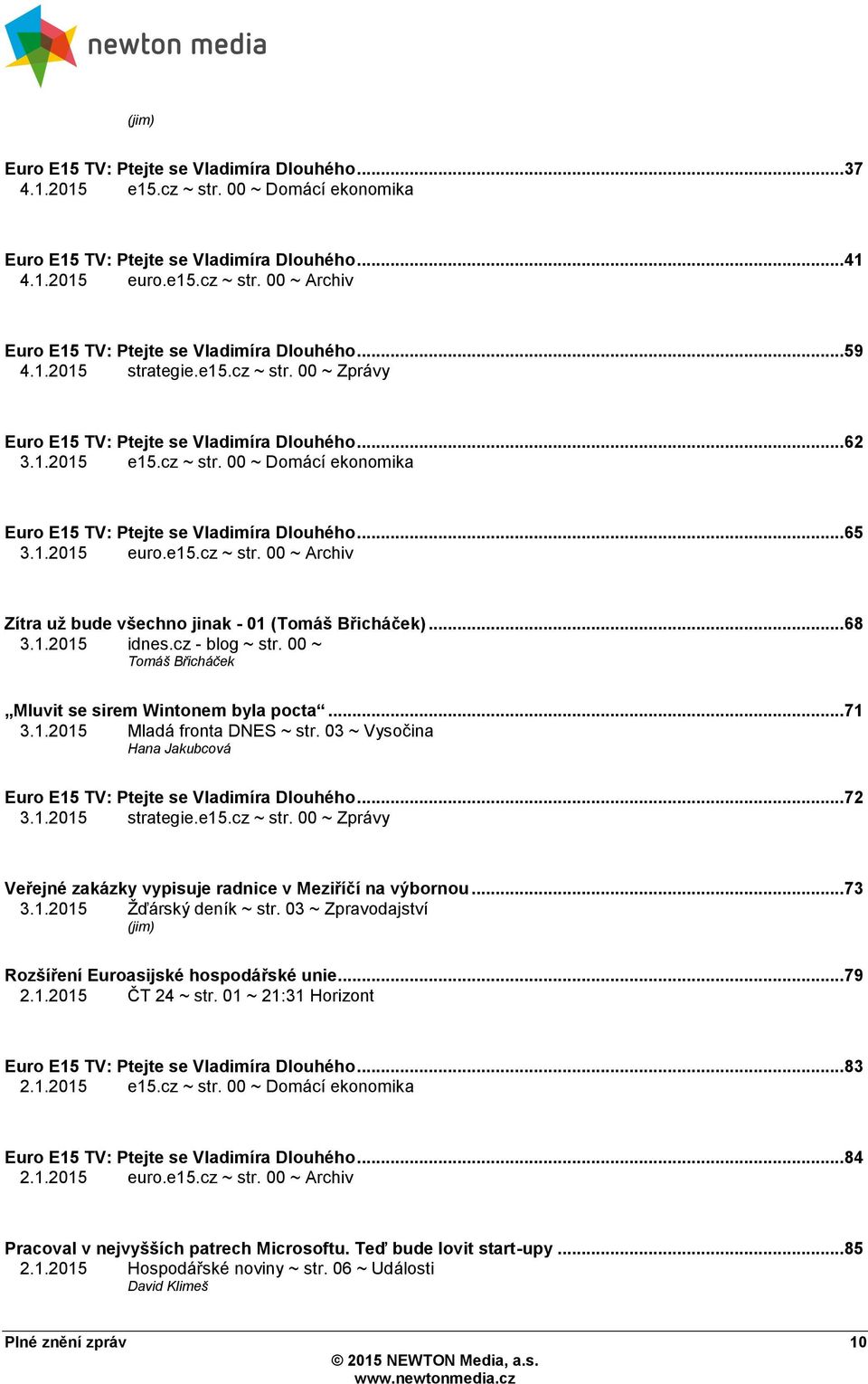 e15.cz ~ str. 00 ~ Archiv Zítra uţ bude všechno jinak - 01 (Tomáš Břicháček)... 68 3.1.2015 idnes.cz - blog ~ str. 00 ~ Tomáš Břicháček Mluvit se sirem Wintonem byla pocta... 71 3.1.2015 Mladá fronta DNES ~ str.