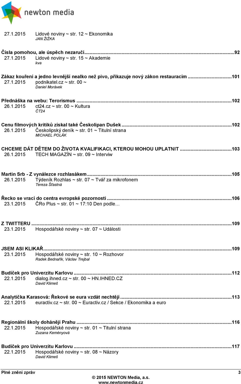 01 ~ Titulní strana MICHAEL POLÁK CHCEME DÁT DĚTEM DO ŢIVOTA KVALIFIKACI, KTEROU MOHOU UPLATNIT... 103 26.1.2015 TECH MAGAZÍN ~ str. 09 ~ Interviw Martin Srb - Z vynálezce rozhlasákem... 105 26.1.2015 Týdeník Rozhlas ~ str.