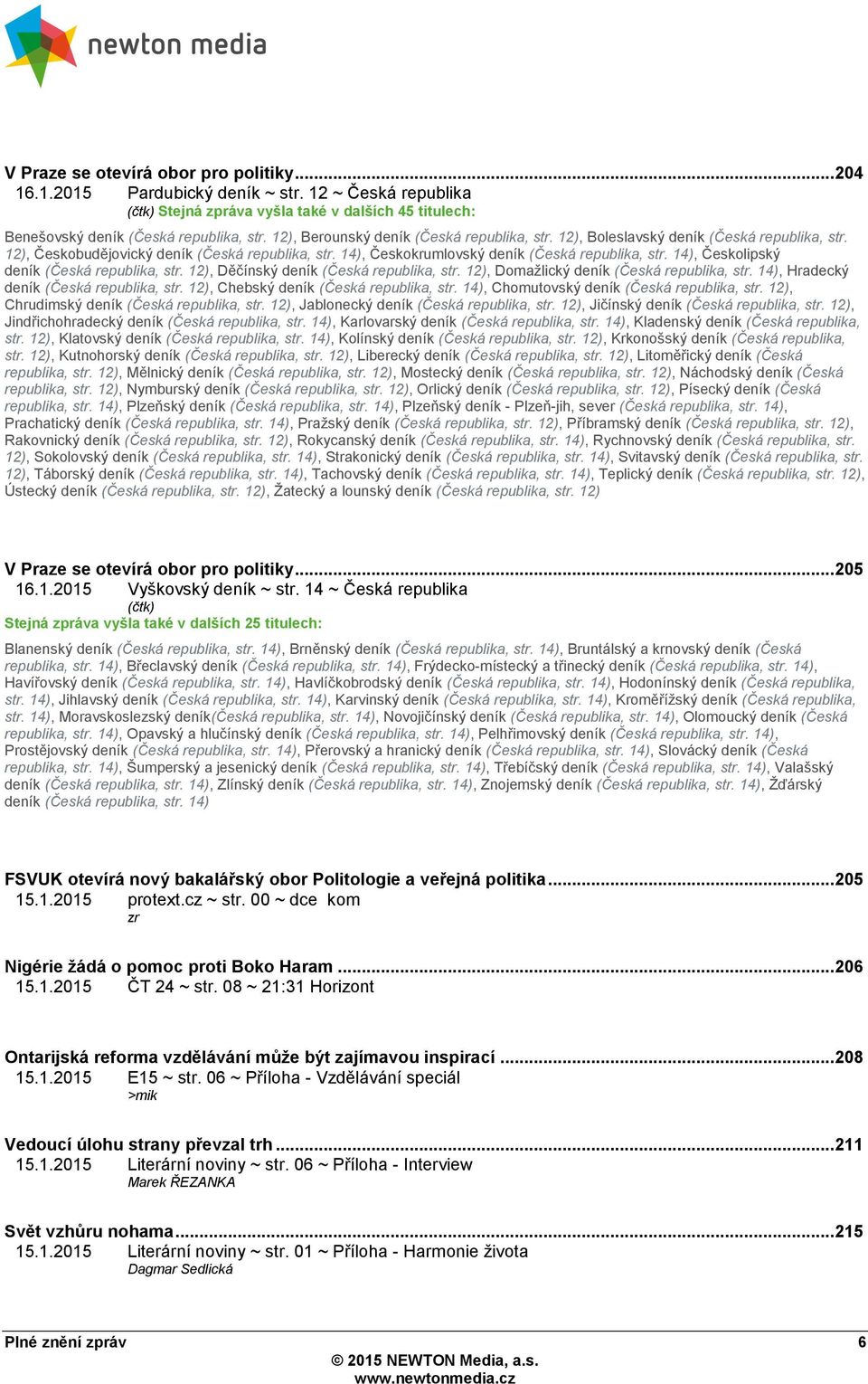 14), Českolipský deník (Česká republika, str. 12), Děčínský deník (Česká republika, str. 12), Domaţlický deník (Česká republika, str. 14), Hradecký deník (Česká republika, str.