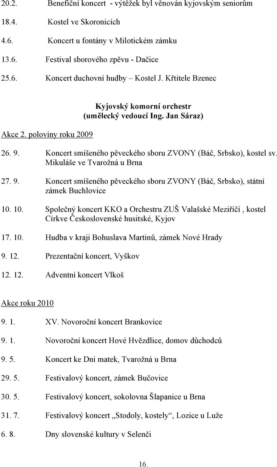 Mikuláše ve Tvarožná u Brna 27. 9. Koncert smíšeného pěveckého sboru ZVONY (Báč, Srbsko), státní zámek Buchlovice 10.