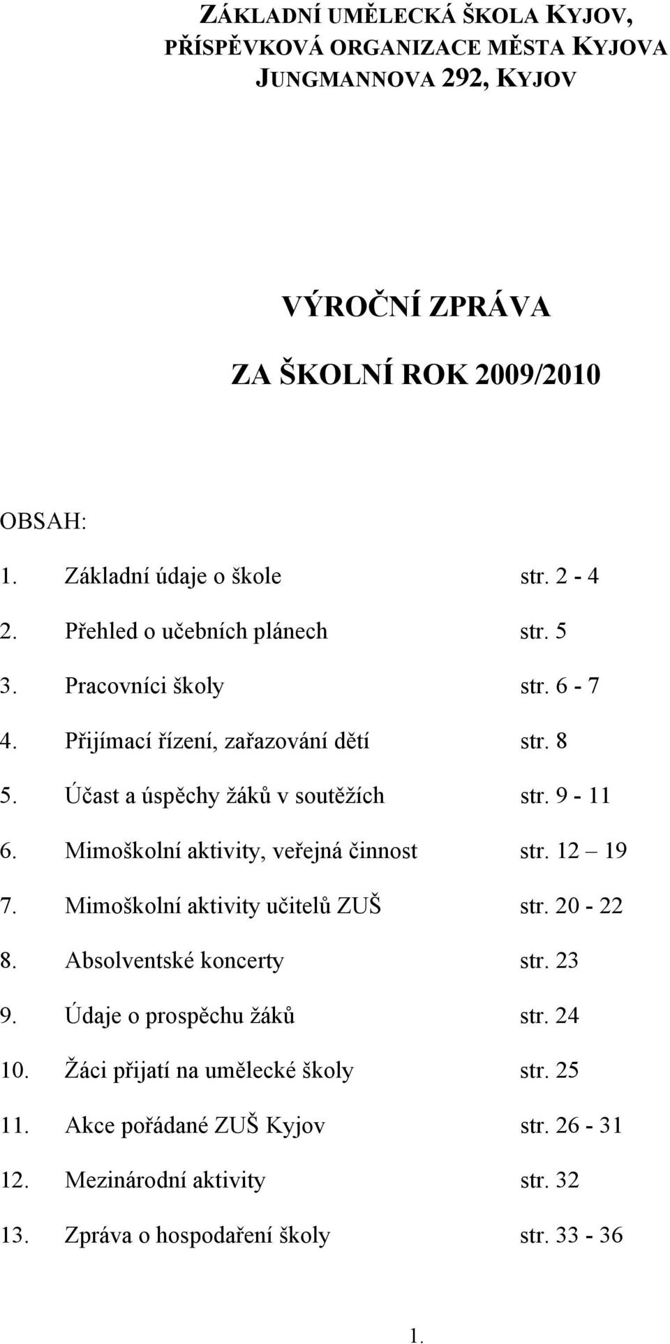 Účast a úspěchy žáků v soutěžích str. 9-11 6. Mimoškolní aktivity, veřejná činnost str. 12 19 7. Mimoškolní aktivity učitelů ZUŠ str. 20-22 8.