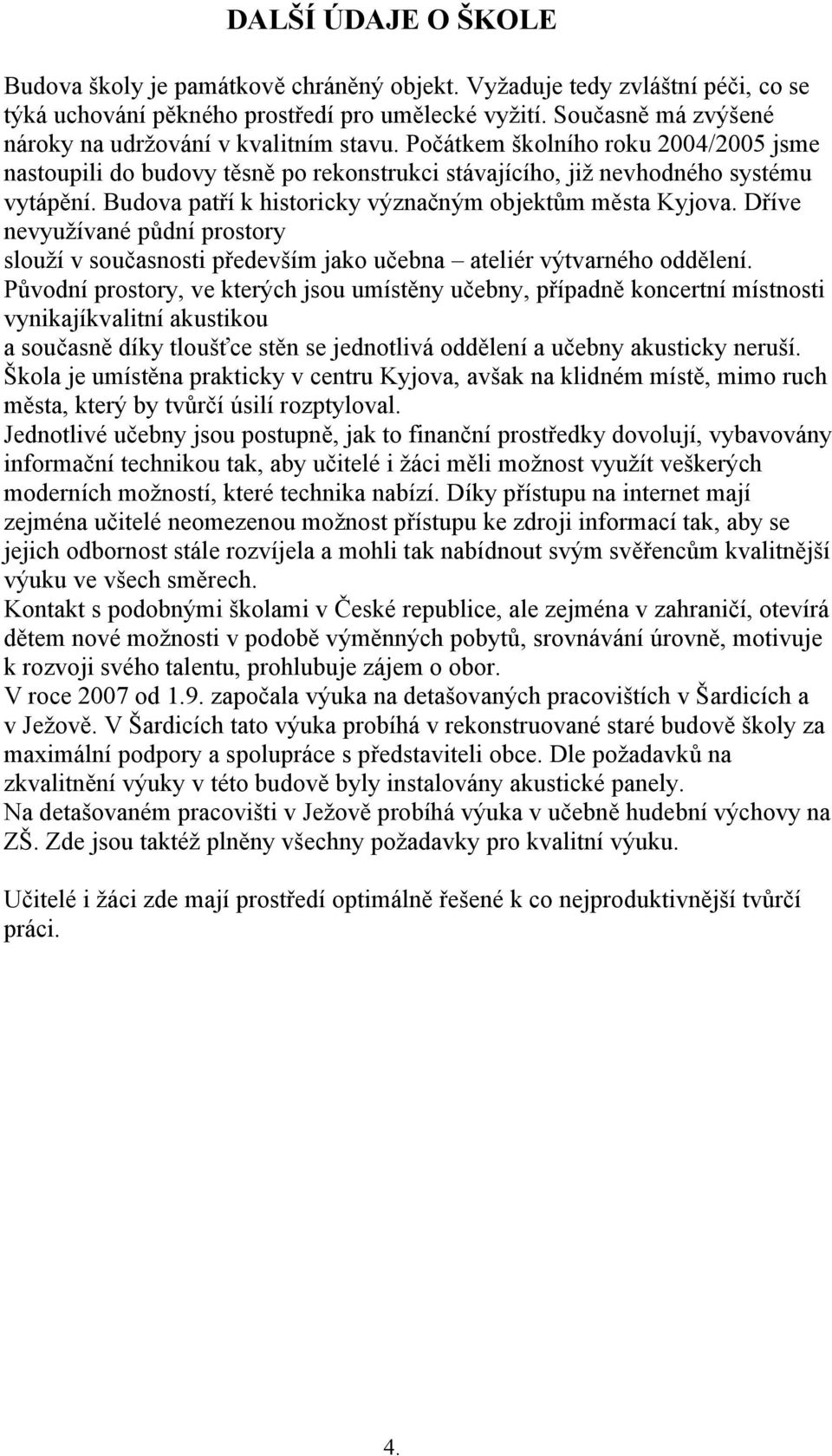 Budova patří k historicky význačným objektům města Kyjova. Dříve nevyužívané půdní prostory slouží v současnosti především jako učebna ateliér výtvarného oddělení.