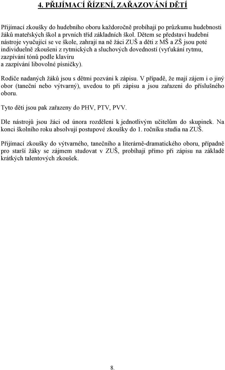 podle klavíru a zazpívání libovolné písničky). Rodiče nadaných žáků jsou s dětmi pozváni k zápisu.