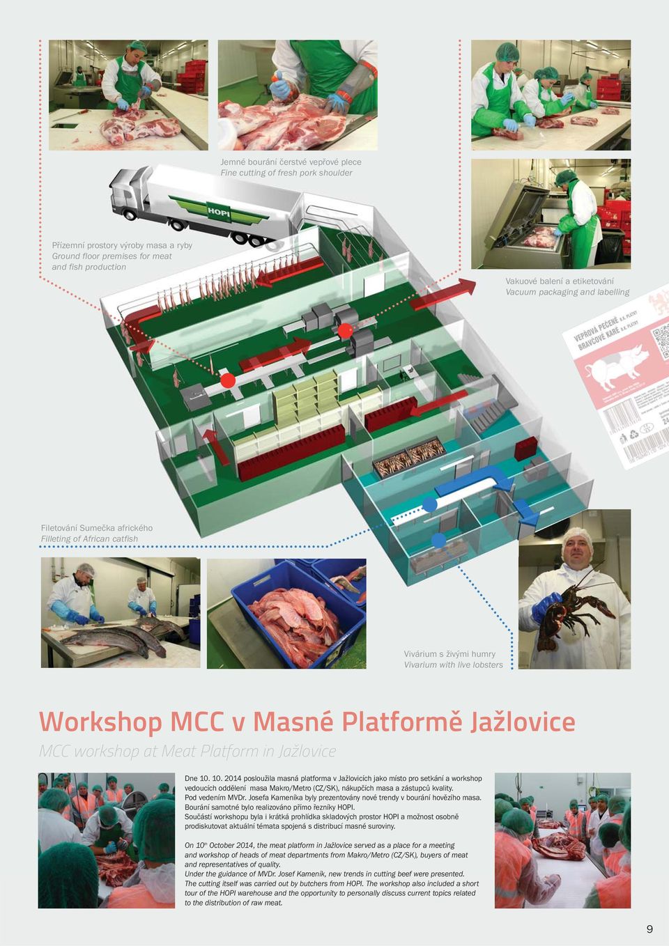 Platform in Jažlovice Dne 10. 10. 2014 posloužila masná platforma v Jažlovicích jako místo pro setkání a workshop vedoucích oddělení masa Makro/Metro (CZ/SK), nákupčích masa a zástupců kvality.