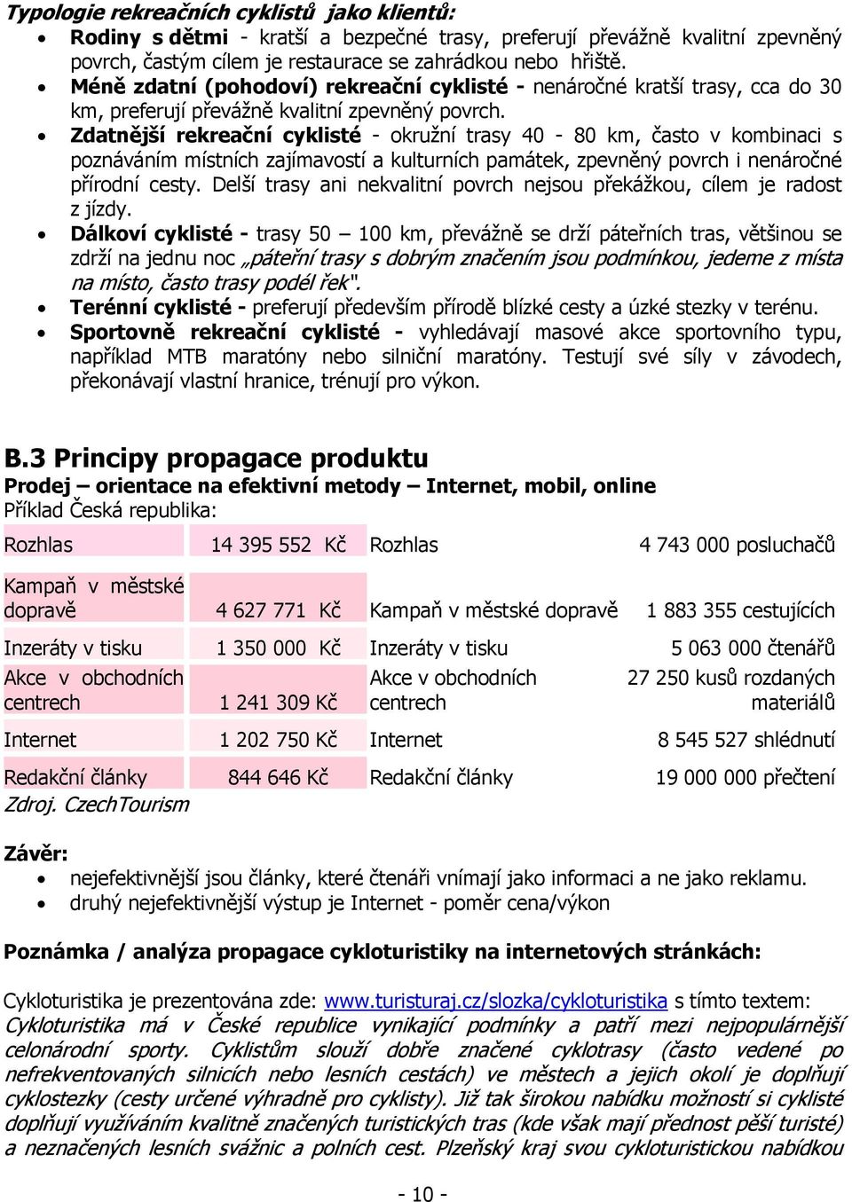 Zdatnější rekreační cyklisté - okružní trasy 40-80 km, často v kombinaci s poznáváním místních zajímavostí a kulturních památek, zpevněný povrch i nenáročné přírodní cesty.