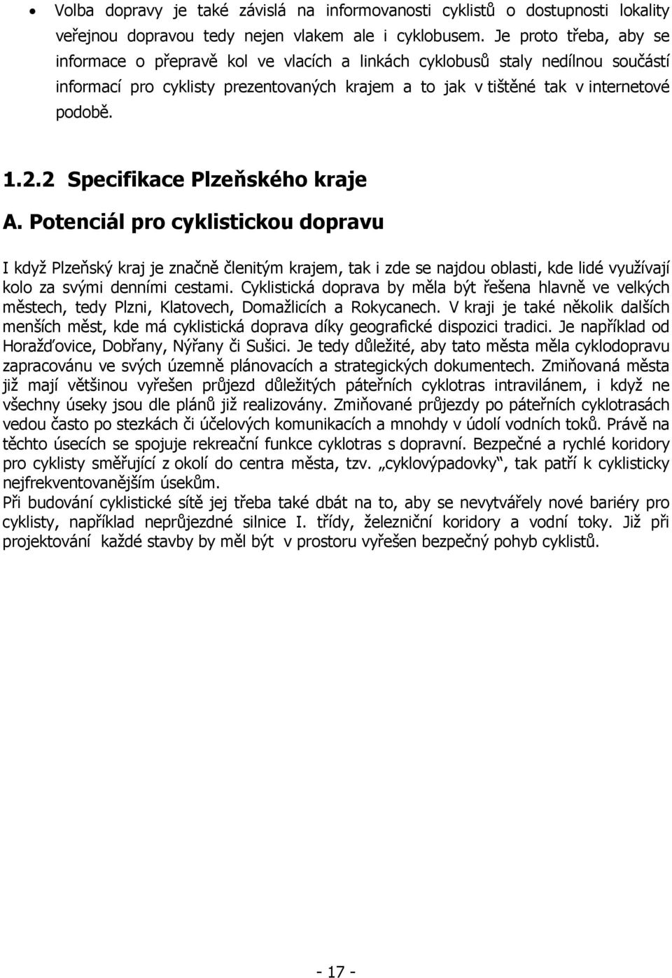 2 Specifikace Plzeňského kraje A. Potenciál pro cyklistickou dopravu I když Plzeňský kraj je značně členitým krajem, tak i zde se najdou oblasti, kde lidé využívají kolo za svými denními cestami.