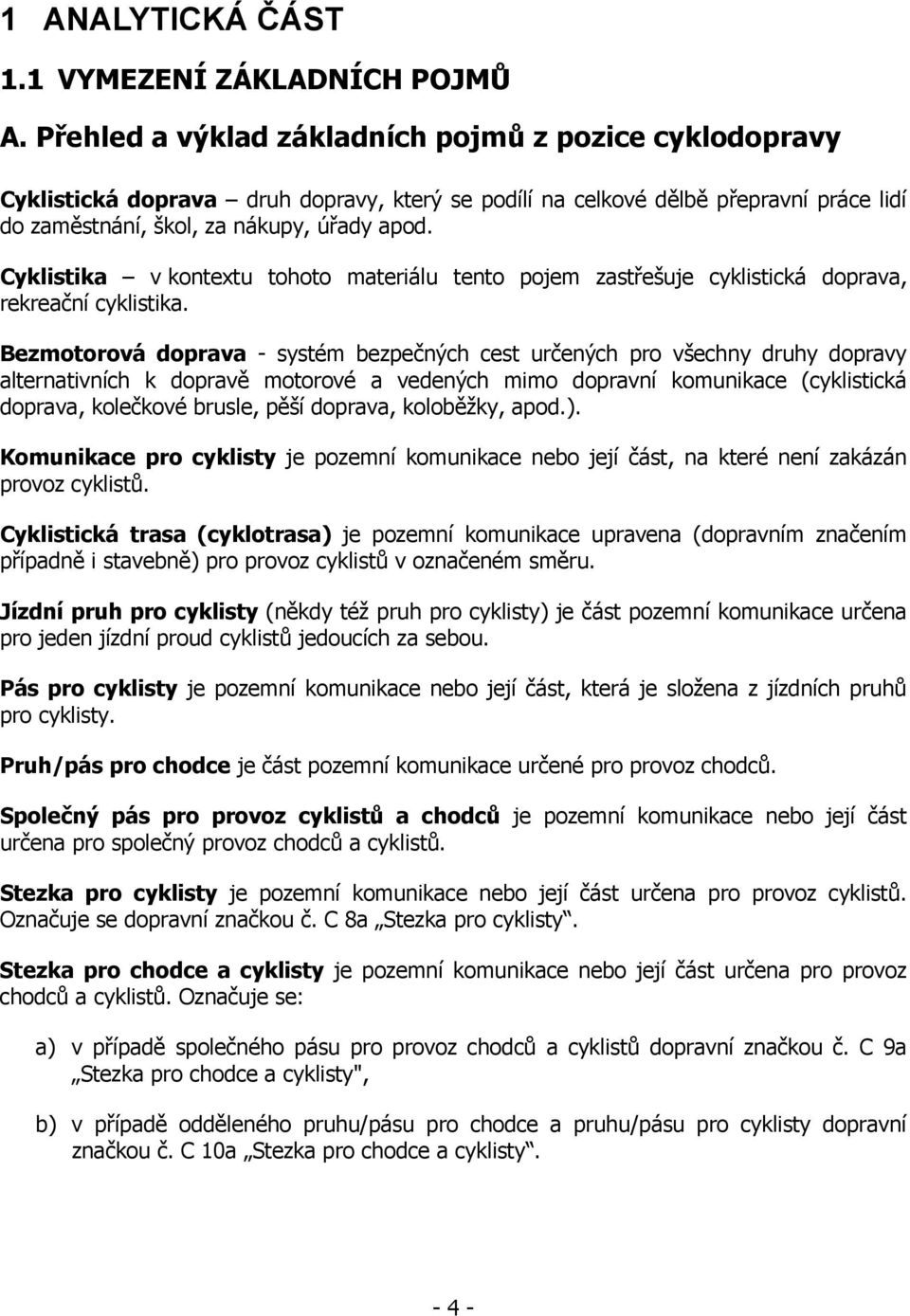 Cyklistika v kontextu tohoto materiálu tento pojem zastřešuje cyklistická doprava, rekreační cyklistika.