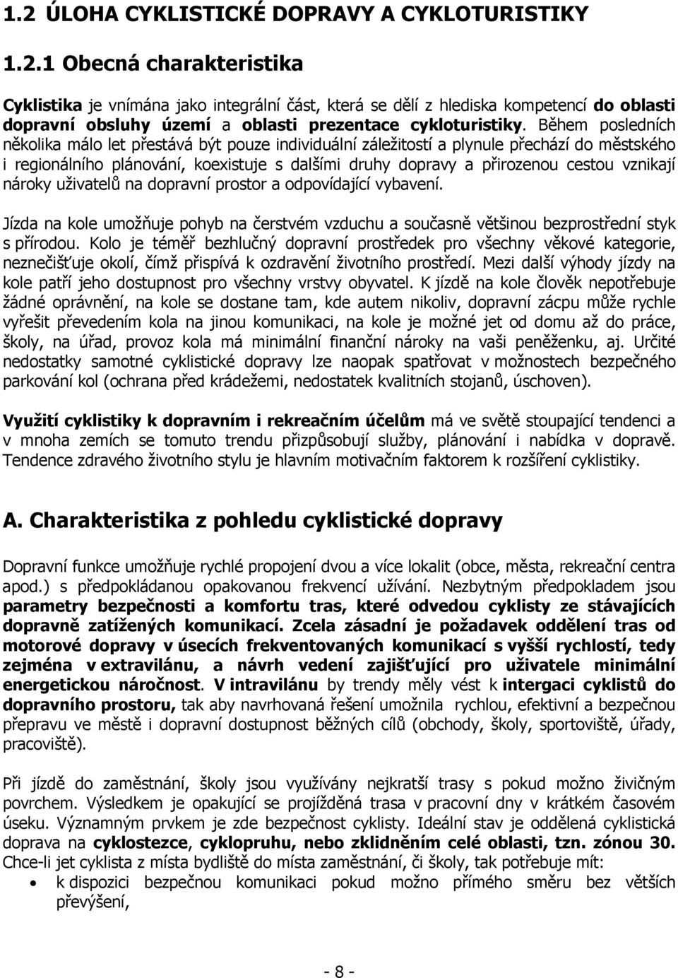 vznikají nároky uživatelů na dopravní prostor a odpovídající vybavení. Jízda na kole umožňuje pohyb na čerstvém vzduchu a současně většinou bezprostřední styk s přírodou.