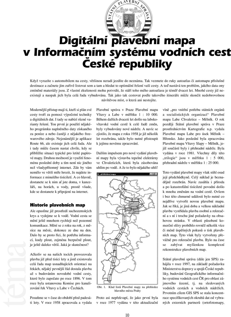 A te nastává ten problém, jakého data ony zmíněné materiály jsou. Z vlastní zkušenosti mohu potvrdit, že stáří toho mého autoatlasu je téměř dvacet let.