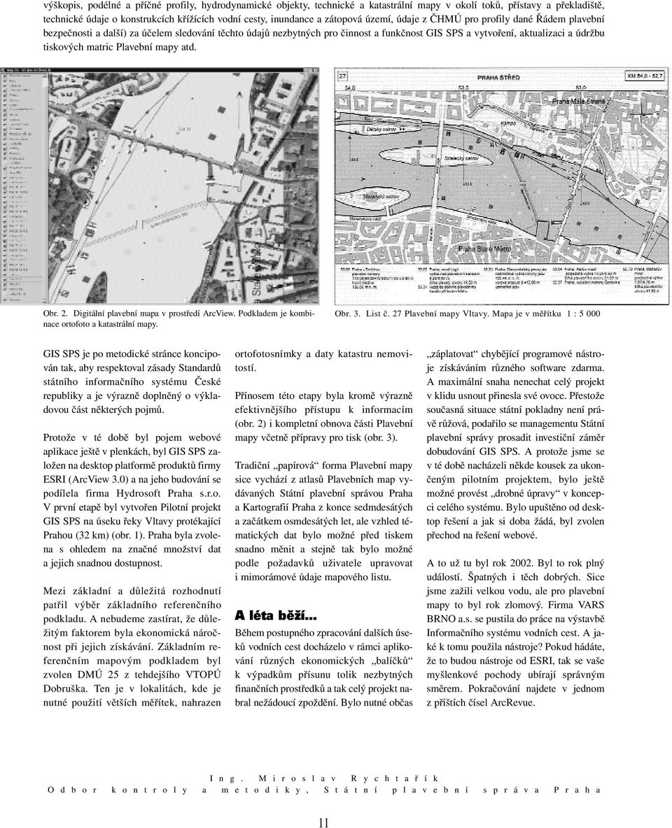 tiskových matric Plavební mapy atd. Obr. 2. Digitální plavební mapa v prostředí ArcView. Podkladem je kombinace ortofoto a katastrální mapy. Obr. 3. List č. 27 Plavební mapy Vltavy.