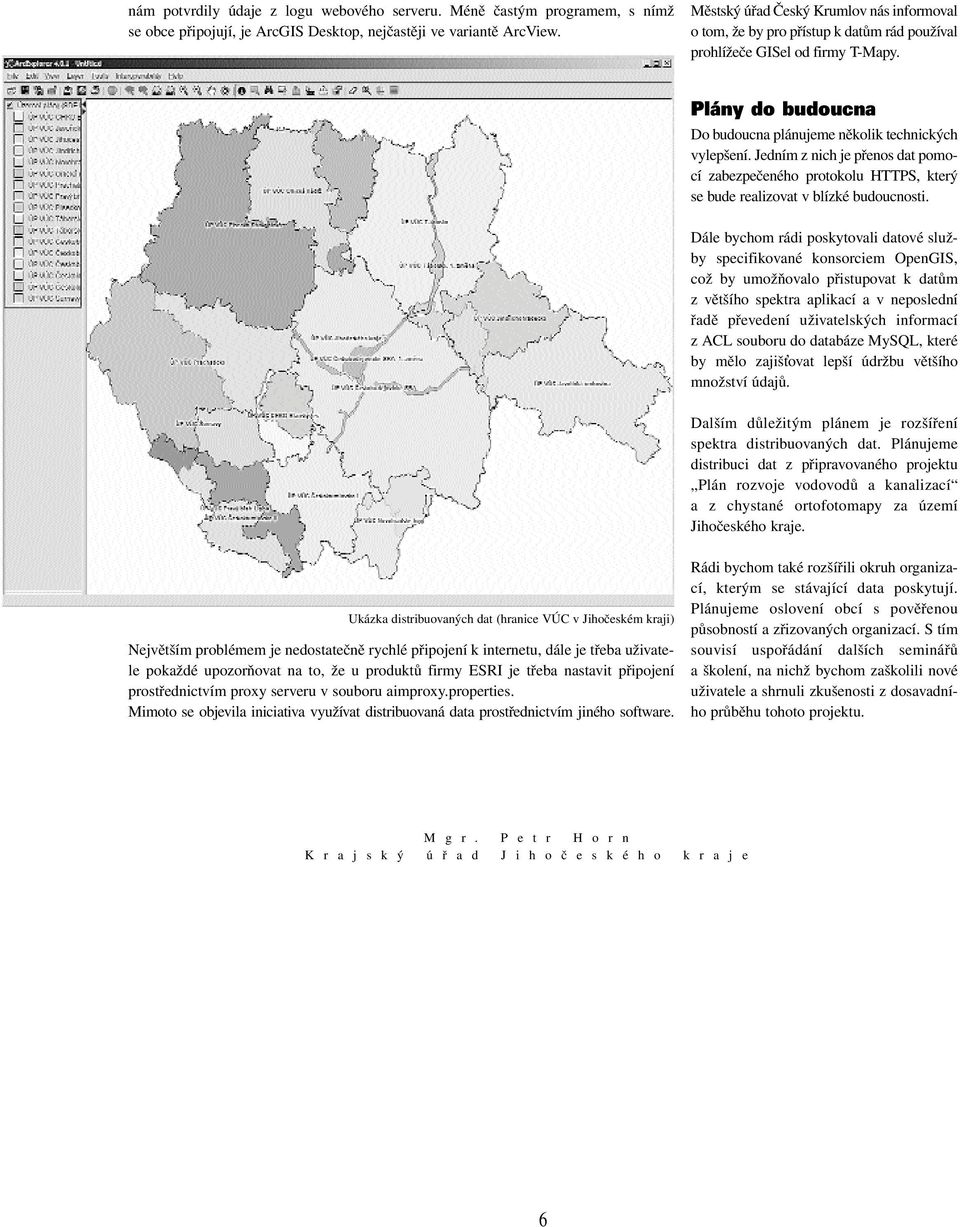 Jedním z nich je přenos dat pomocí zabezpečeného protokolu HTTPS, který se bude realizovat v blízké budoucnosti.