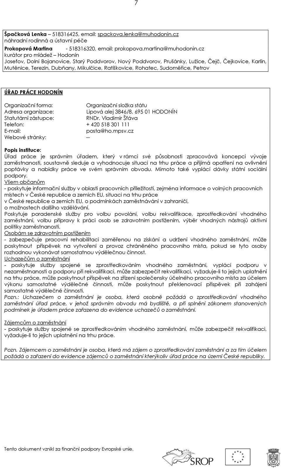 Sudoměřice, Petrov ÚŘAD PRÁCE HODONÍN Organizační složka státu Lipová alej 3846/8, 695 01 HODONÍN Statutární zástupce: RNDr. Vladimír Šťáva Telefon: + 420 518 301 111 posta@ho.mpsv.