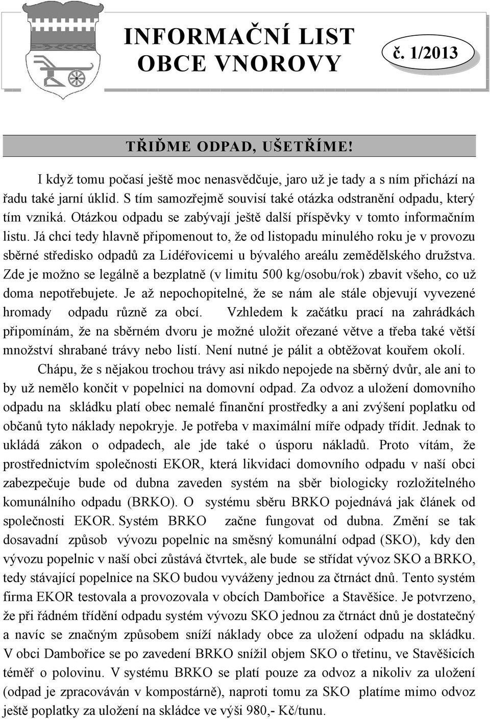 Já chci tedy hlavně připomenout to, že od listopadu minulého roku je v provozu sběrné středisko odpadů za Lidéřovicemi u bývalého areálu zemědělského družstva.