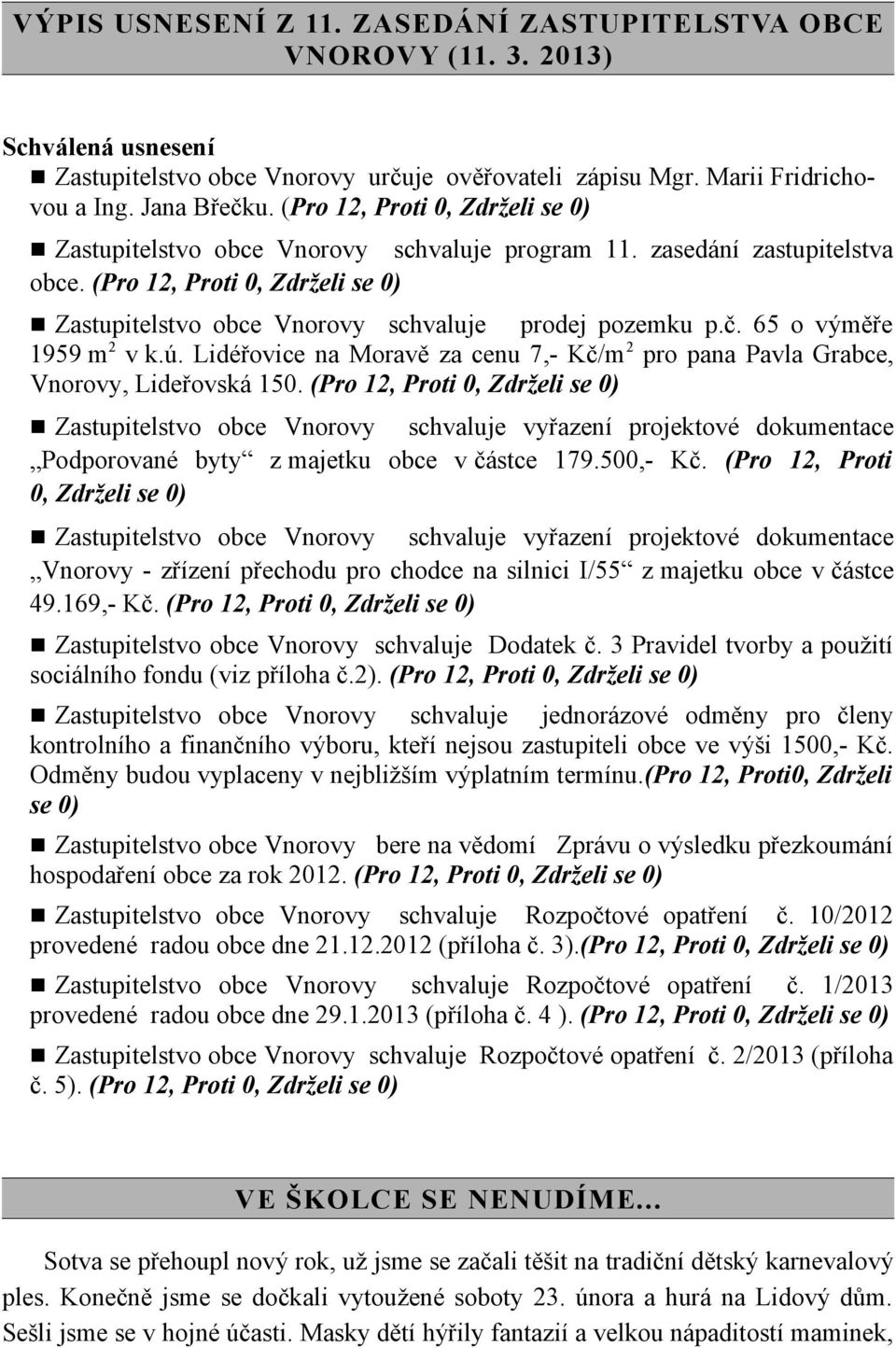 č. 65 o výměře 1959 m 2 v k.ú. Lidéřovice na Moravě za cenu 7,- Kč/m 2 pro pana Pavla Grabce, Vnorovy, Lideřovská 150.