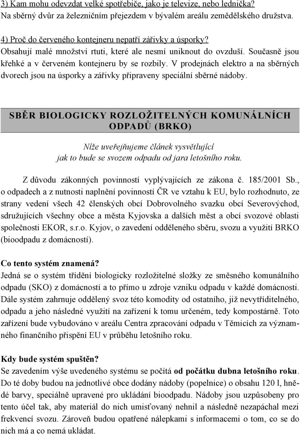 V prodejnách elektro a na sběrných dvorech jsou na úsporky a zářivky připraveny speciální sběrné nádoby.