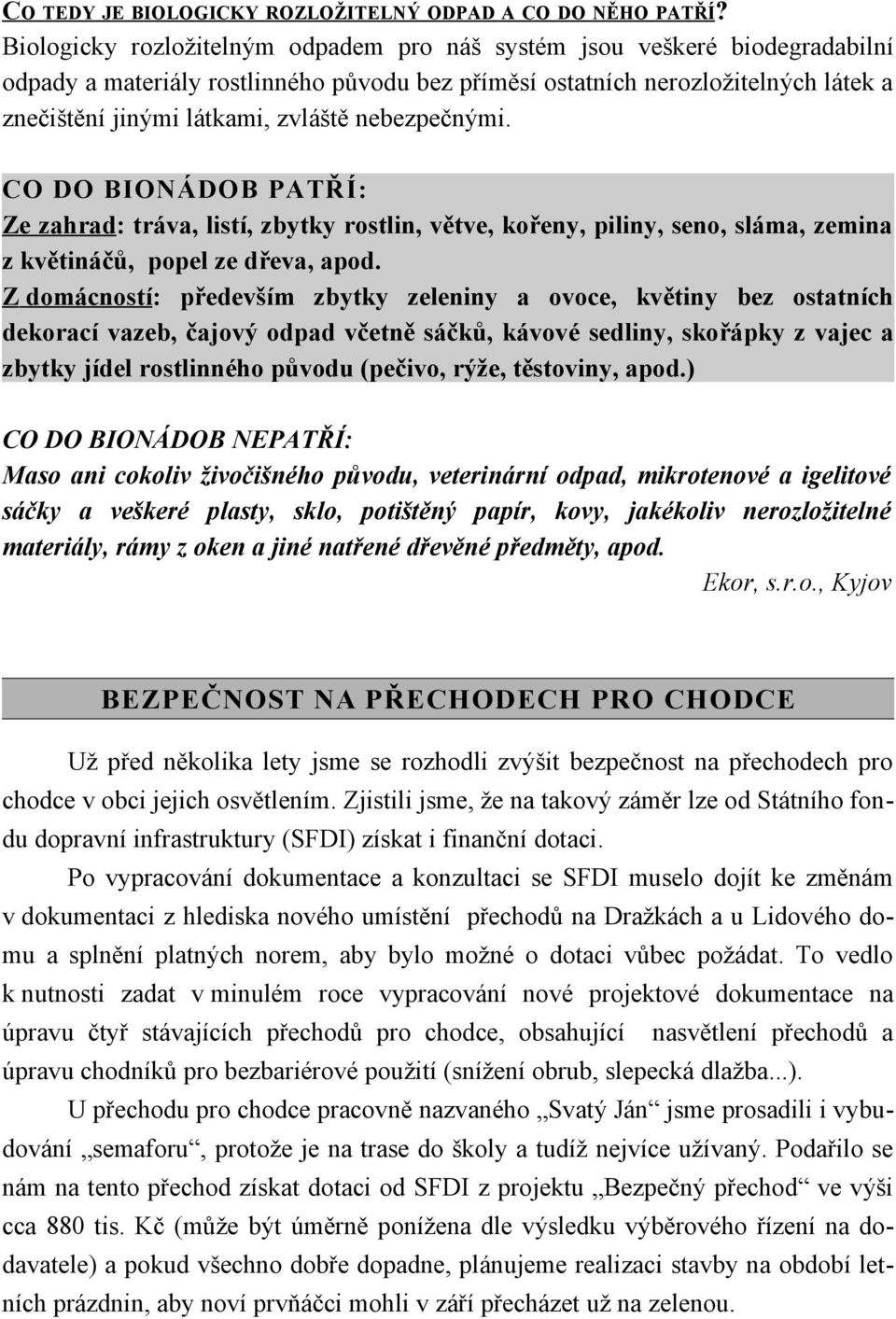 nebezpečnými. CO DO BIONÁDOB PATŘÍ: Ze zahrad: tráva, listí, zbytky rostlin, větve, kořeny, piliny, seno, sláma, zemina z květináčů, popel ze dřeva, apod.