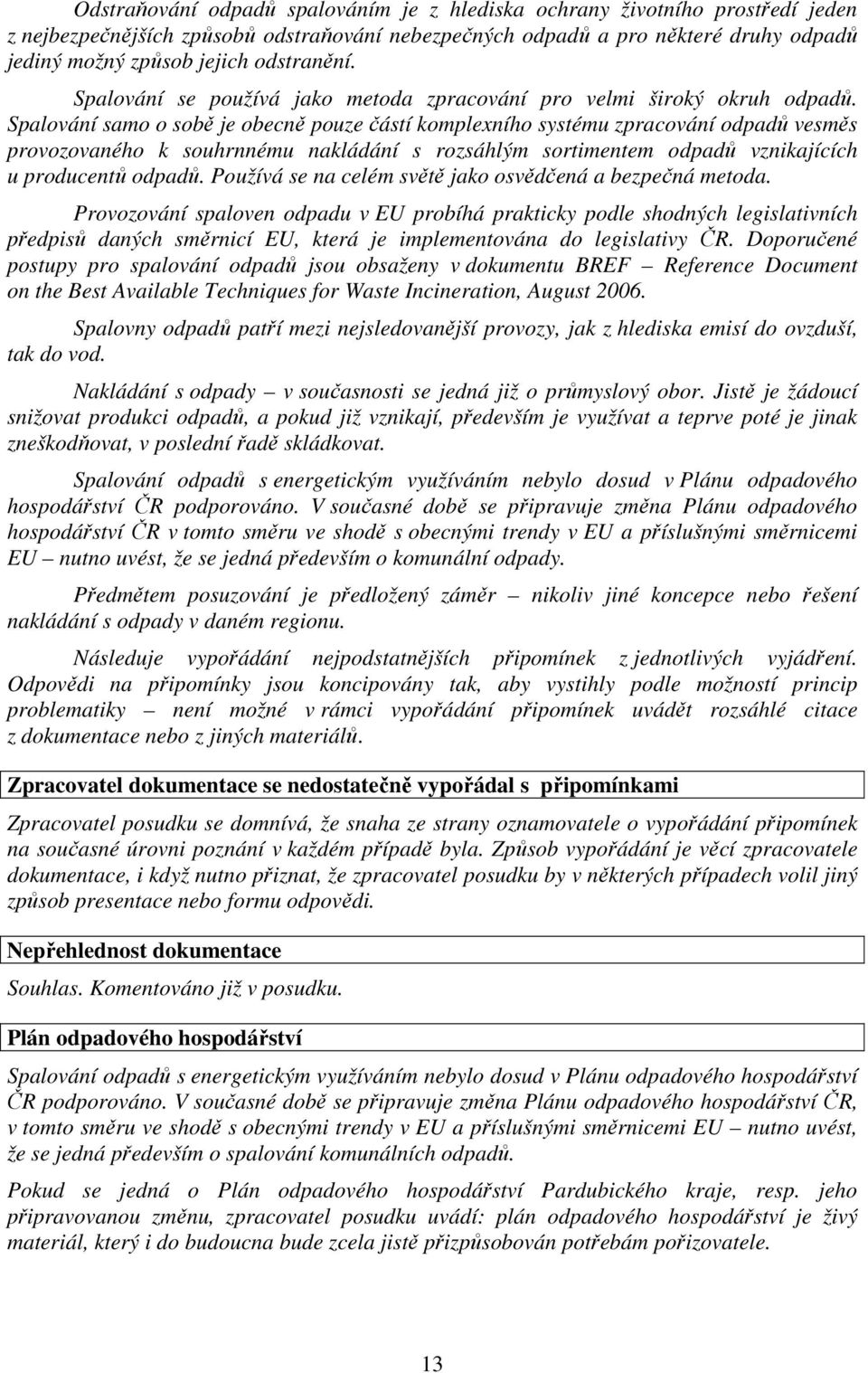 Spalování samo o sobě je obecně pouze částí komplexního systému zpracování odpadů vesměs provozovaného k souhrnnému nakládání s rozsáhlým sortimentem odpadů vznikajících u producentů odpadů.