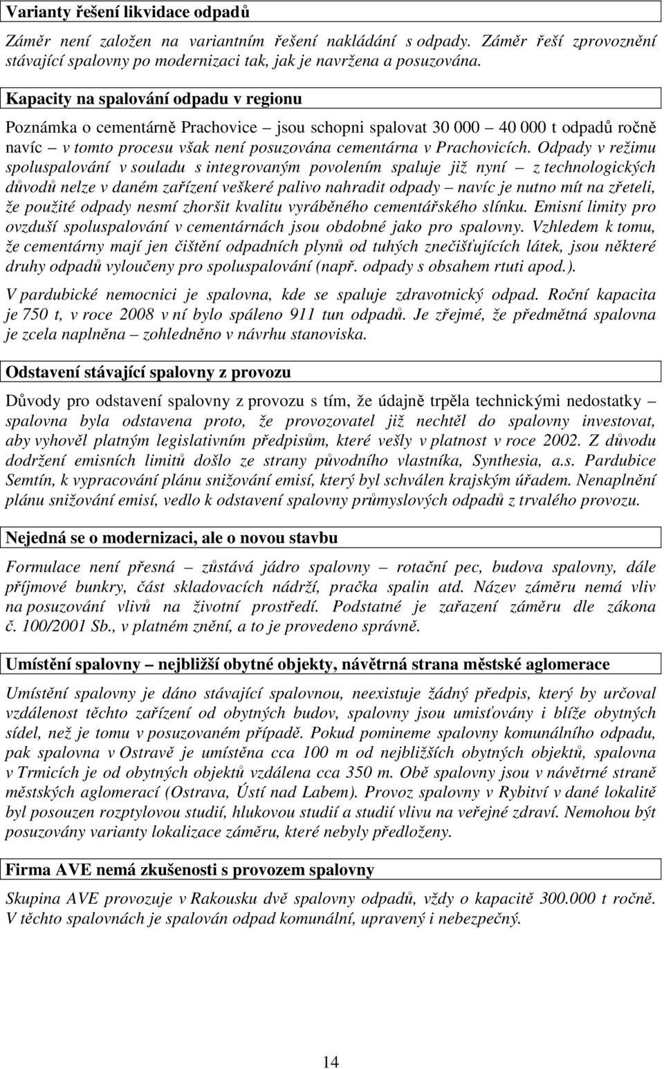 Odpady v režimu spoluspalování v souladu s integrovaným povolením spaluje již nyní z technologických důvodů nelze v daném zařízení veškeré palivo nahradit odpady navíc je nutno mít na zřeteli, že