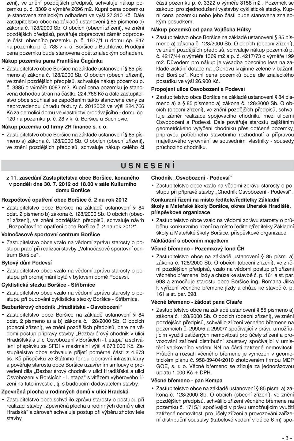 O obcích (obecní zřízení), ve znění pozdějších předpisů, pověřuje dopracovat záměr odprodeje části obecního pozemku p. č. 1637/1 u domu čp. 647 na pozemku p. č. 788 v k. ú. Boršice u Buchlovic.