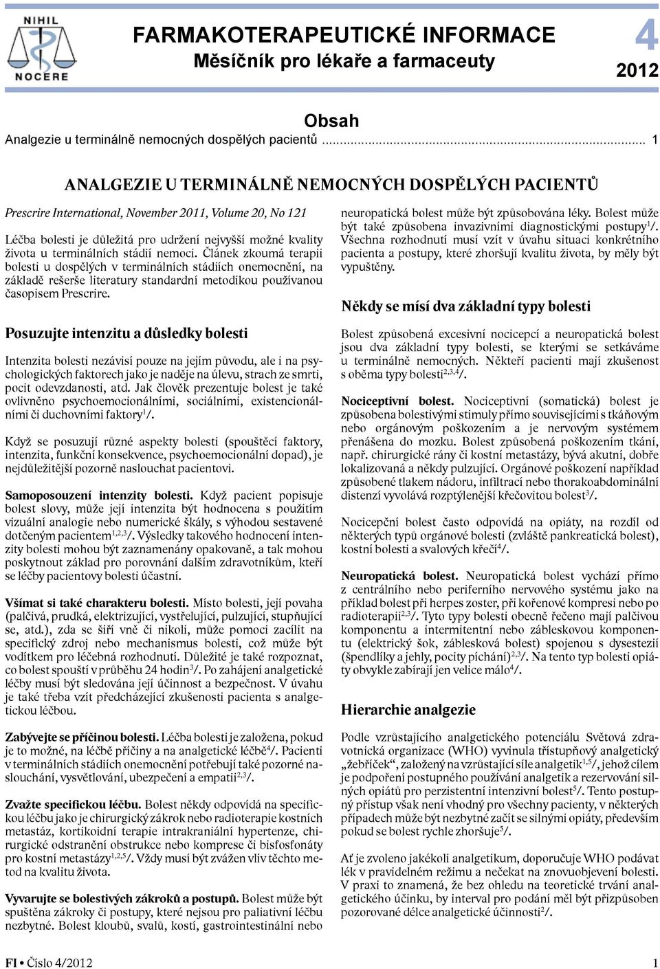 Článek v klinické zkoumá praxi terapii bolesti u dospělých v terminálních stádiích onemocnění, na základě rešerše literatury standardní metodikou používanou časopisem Prescrire.