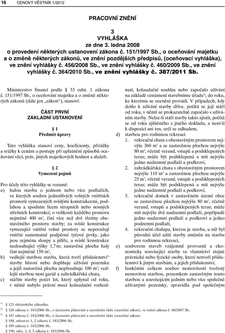 , ve znění vyhlášky č. 387/2011 Sb. Ministerstvo financí podle 33 odst. 1 zákona č. 151/1997 Sb.