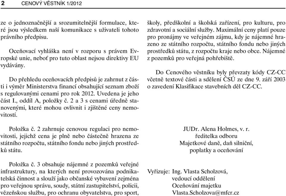 Do přehledu oceňovacích předpisů je zahrnut z části i výměr Ministerstva financí obsahující seznam zboží s regulovanými cenami pro rok 2012. Uvedena je jeho část I., oddíl A, položky č.