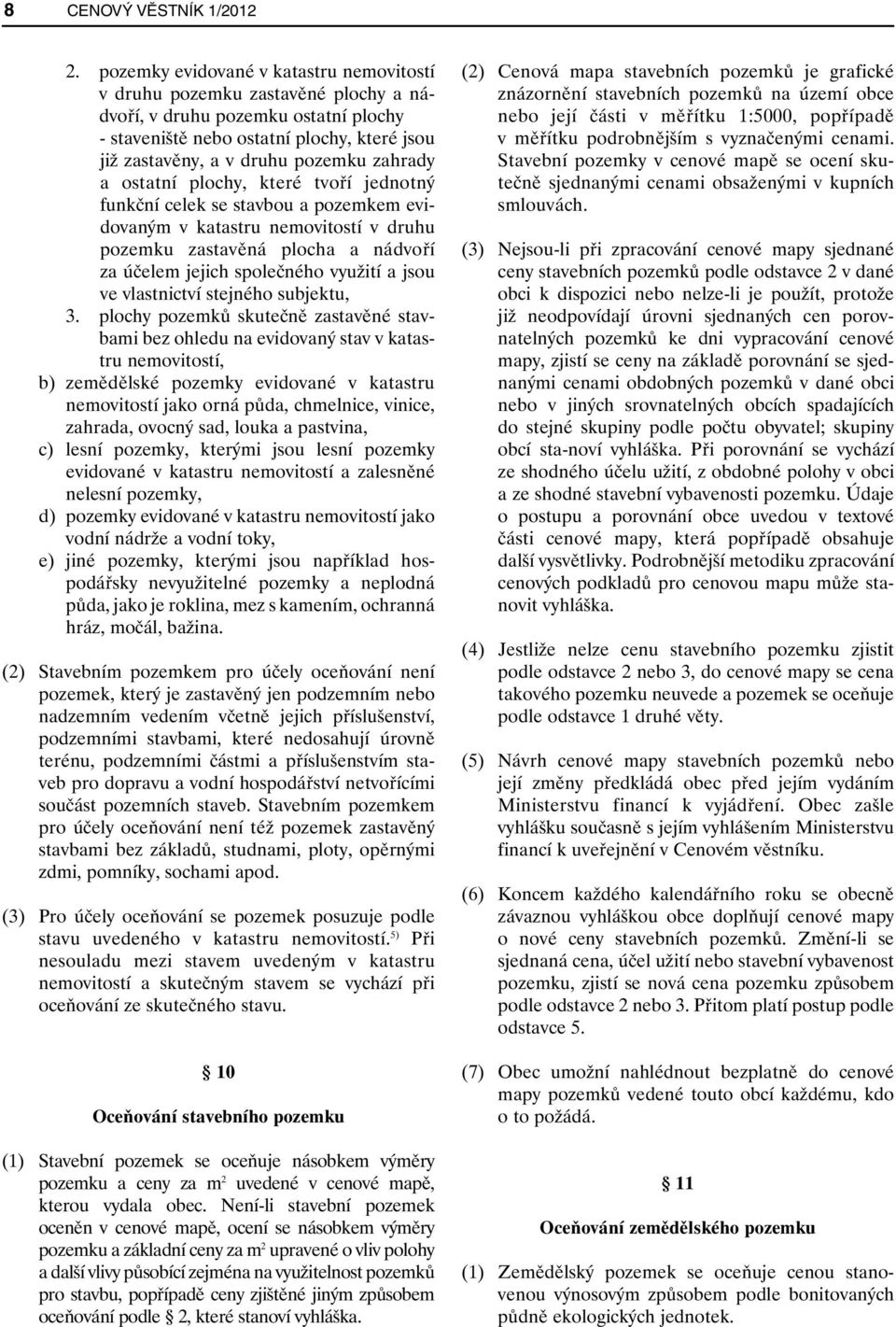 zahrady a ostatní plochy, které tvoří jednotný funkční celek se stavbou a pozemkem evidovaným v katastru nemovitostí v druhu pozemku zastavěná plocha a nádvoří za účelem jejich společného využití a