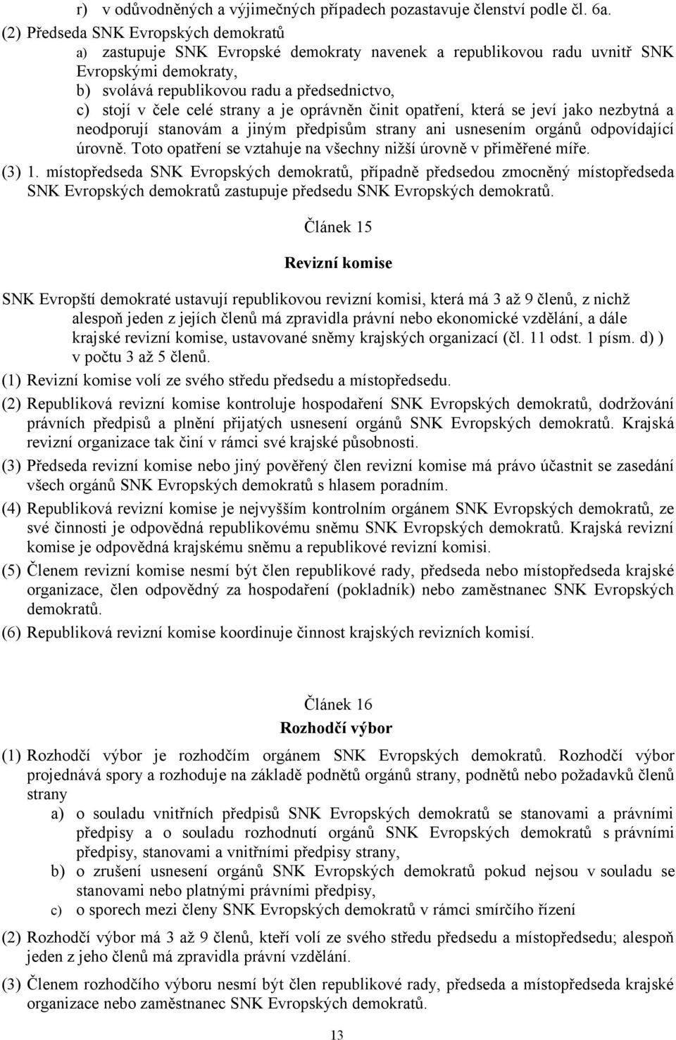 celé strany a je oprávněn činit opatření, která se jeví jako nezbytná a neodporují stanovám a jiným předpisům strany ani usnesením orgánů odpovídající úrovně.