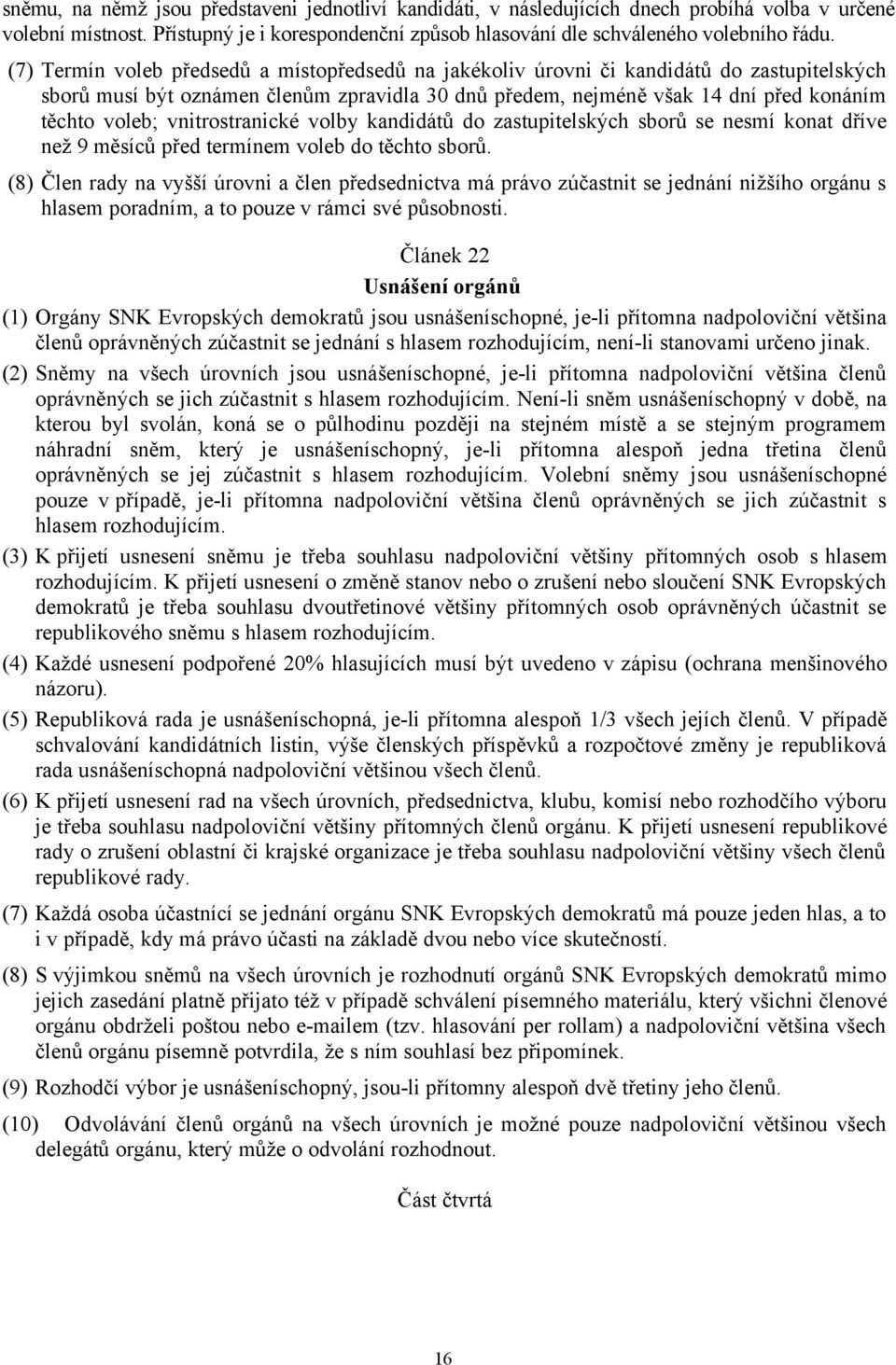 vnitrostranické volby kandidátů do zastupitelských sborů se nesmí konat dříve než 9 měsíců před termínem voleb do těchto sborů.