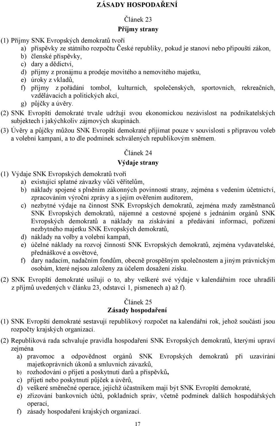 politických akcí, g) půjčky a úvěry. (2) SNK Evropští demokraté trvale udržují svou ekonomickou nezávislost na podnikatelských subjektech i jakýchkoliv zájmových skupinách.