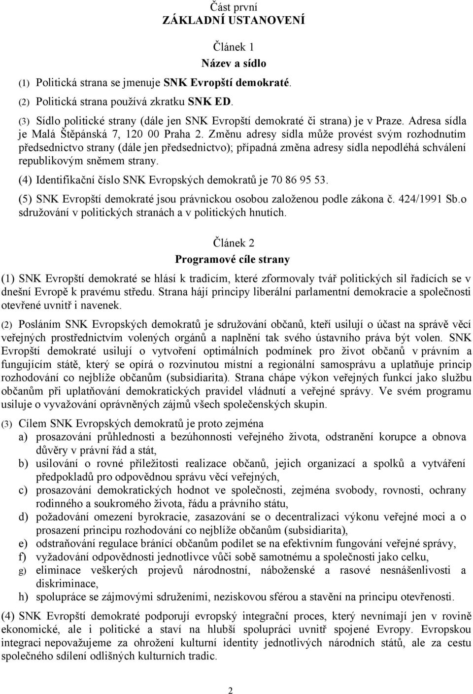 Změnu adresy sídla může provést svým rozhodnutím předsednictvo strany (dále jen předsednictvo); případná změna adresy sídla nepodléhá schválení republikovým sněmem strany.