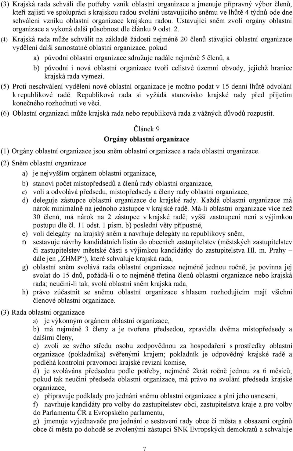 (4) Krajská rada může schválit na základě žádosti nejméně 20 členů stávající oblastní organizace vydělení další samostatné oblastní organizace, pokud a) původní oblastní organizace sdružuje nadále