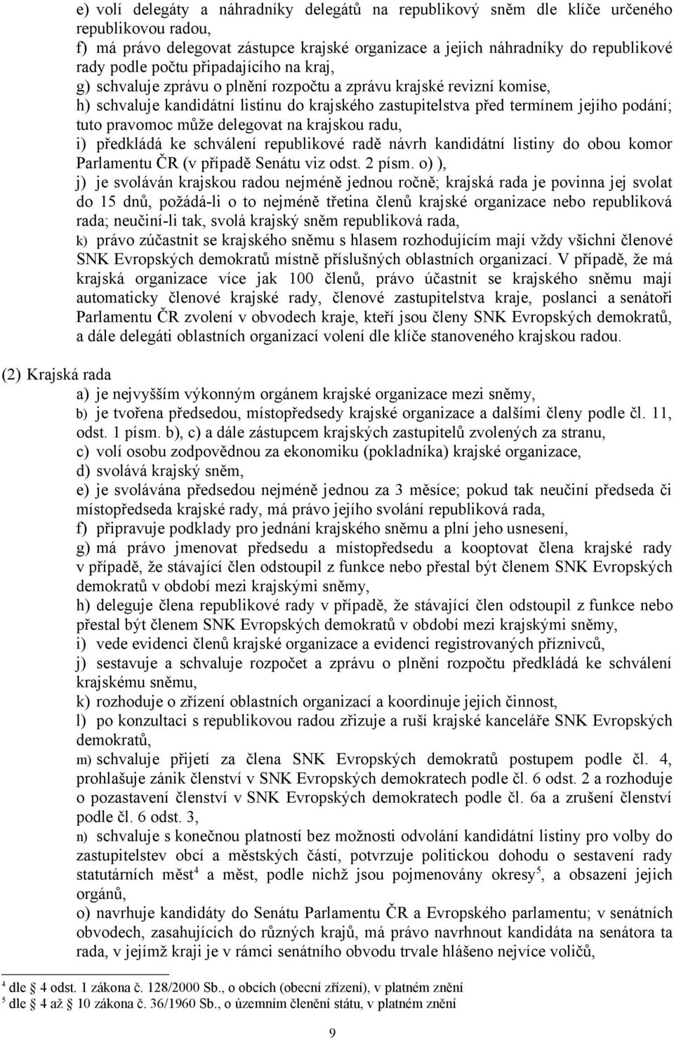 může delegovat na krajskou radu, i) předkládá ke schválení republikové radě návrh kandidátní listiny do obou komor Parlamentu ČR (v případě Senátu viz odst. 2 písm.